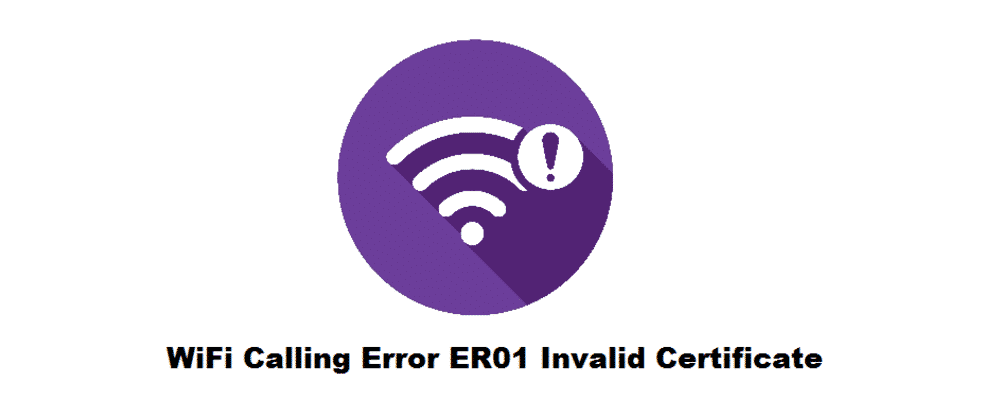 wifi calling error er01 invalid certificate