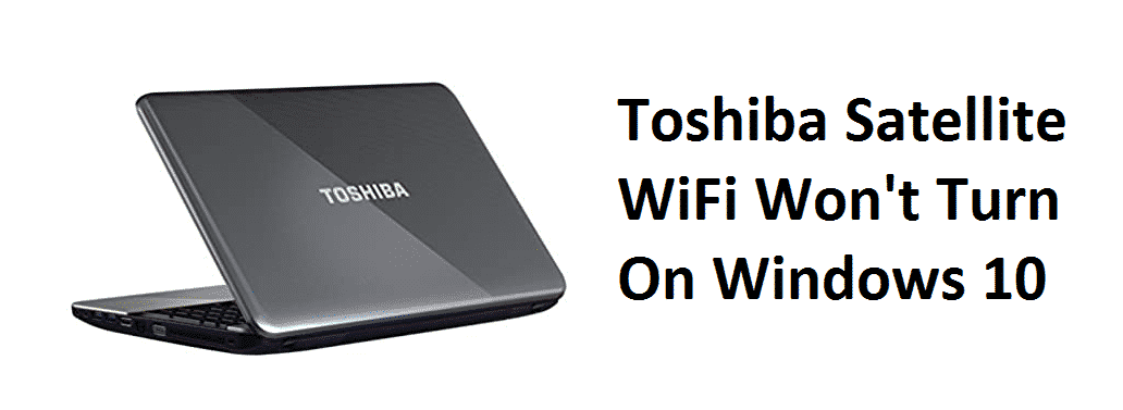 Toshiba Satellite WiFi Wont Turn On Windows 10: 3 Ways To Fix