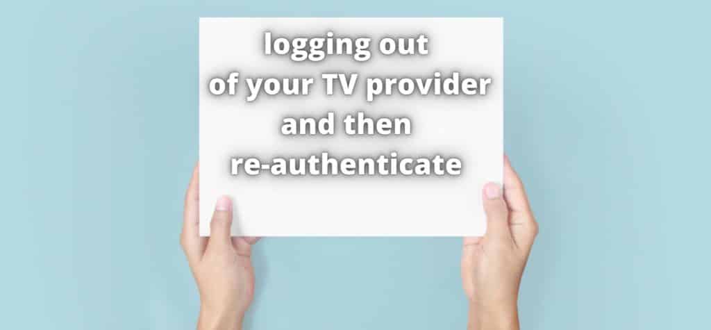 Try logging out of your TV provider and then re-authenticate