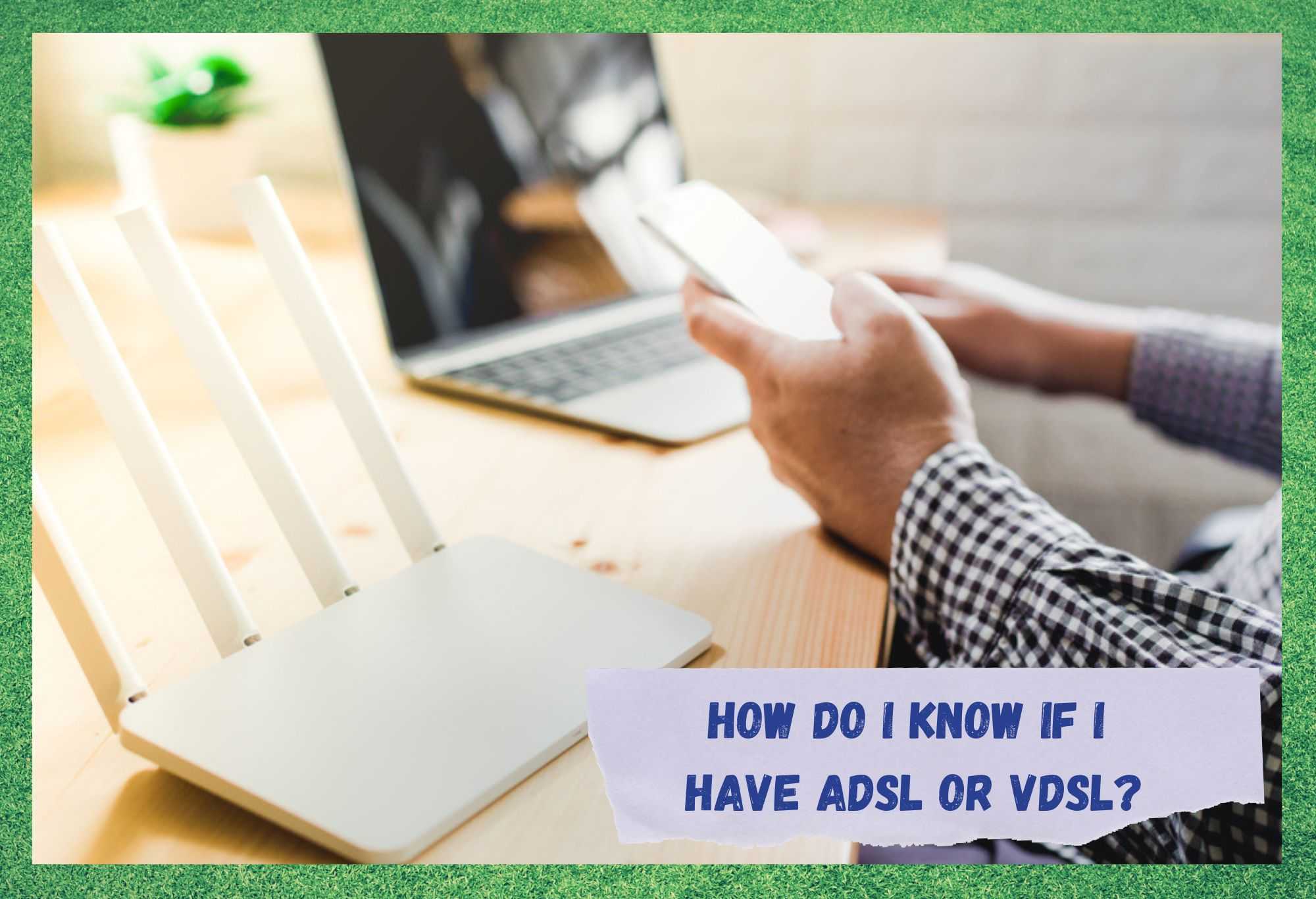 how do i know if i have adsl or vdsl