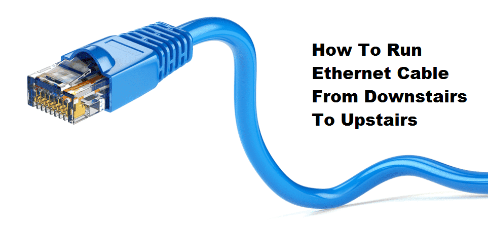 how to run ethernet cable from downstairs to upstairs