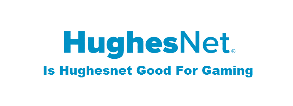 is hughesnet good for gaming