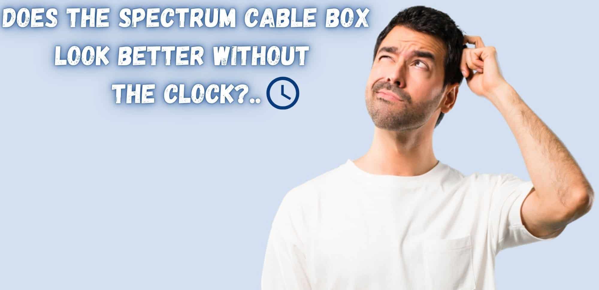 Does the Spectrum Cable Box Look Better Without the Clock