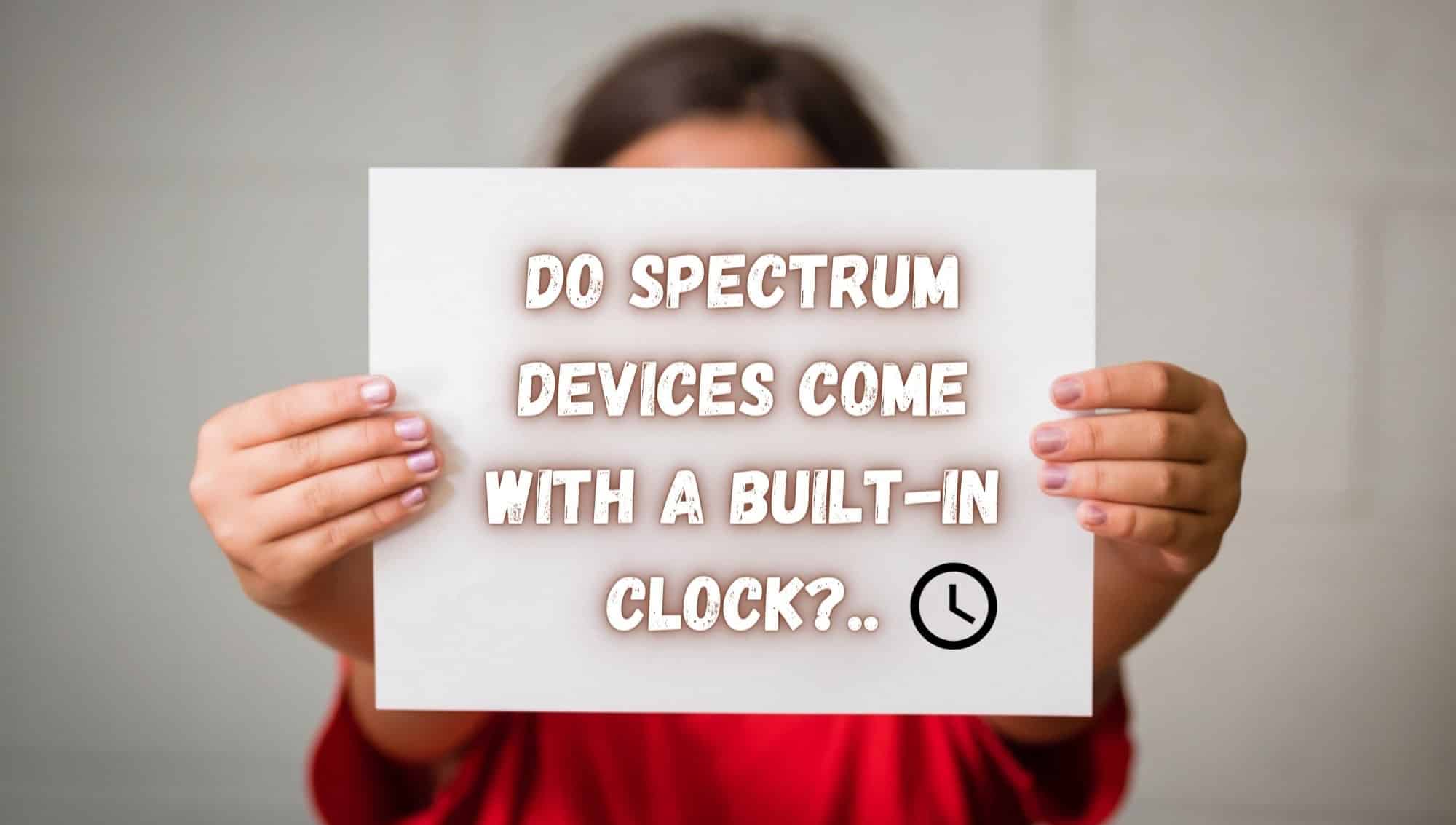 Spectrum Cable Box No Clock Do Spectrum Devices Come With a Built-in Clock