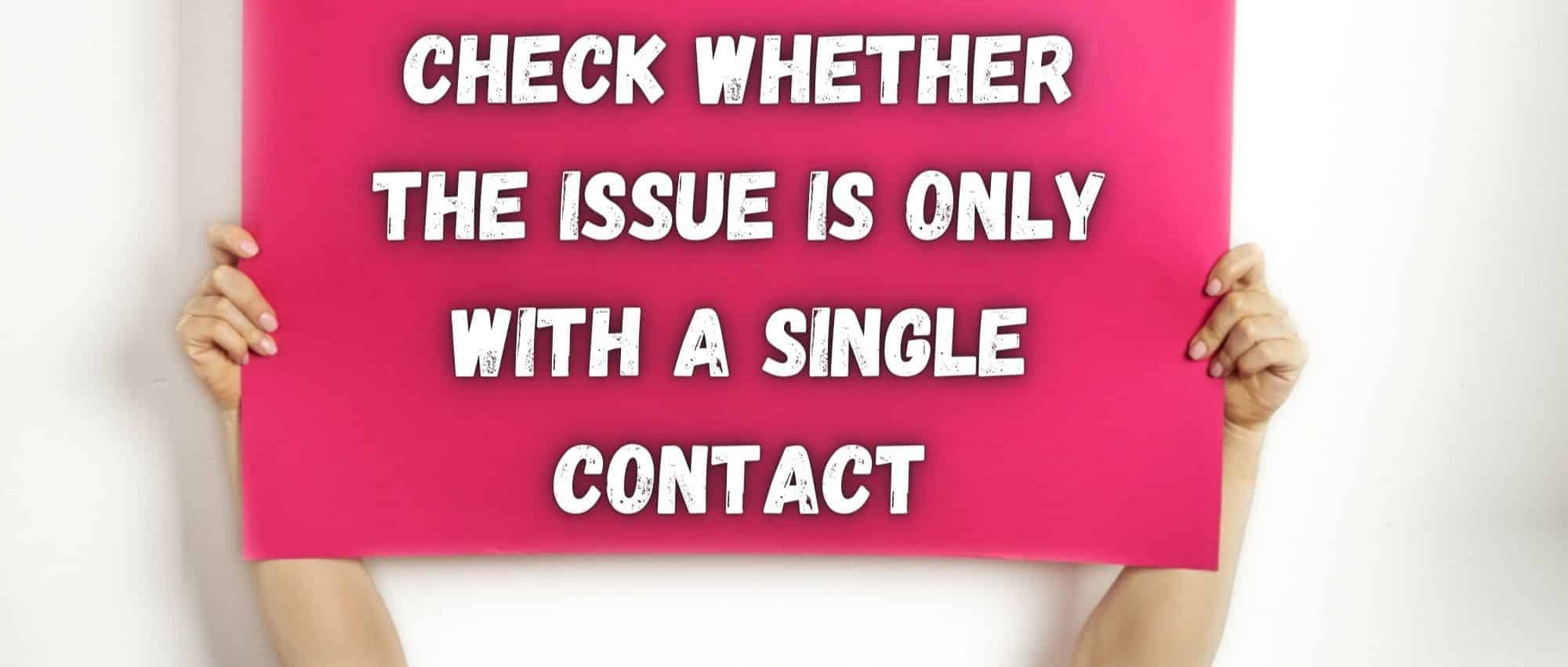 Check whether the Issue is only with a single Contact