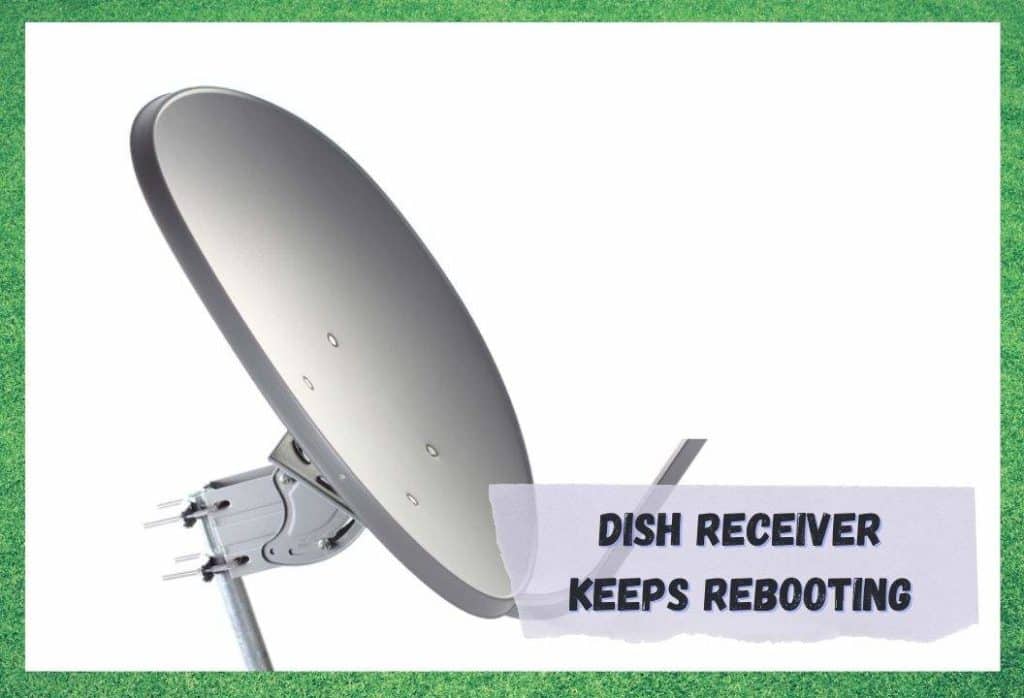 6 Ways To Fix Dish Receiver Keeps Rebooting Access Guide