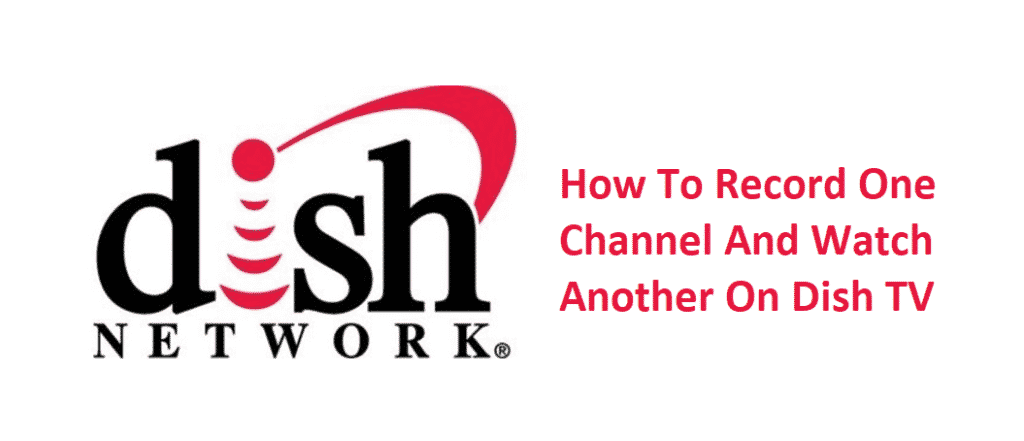 how to record one channel and watch another on dish tv