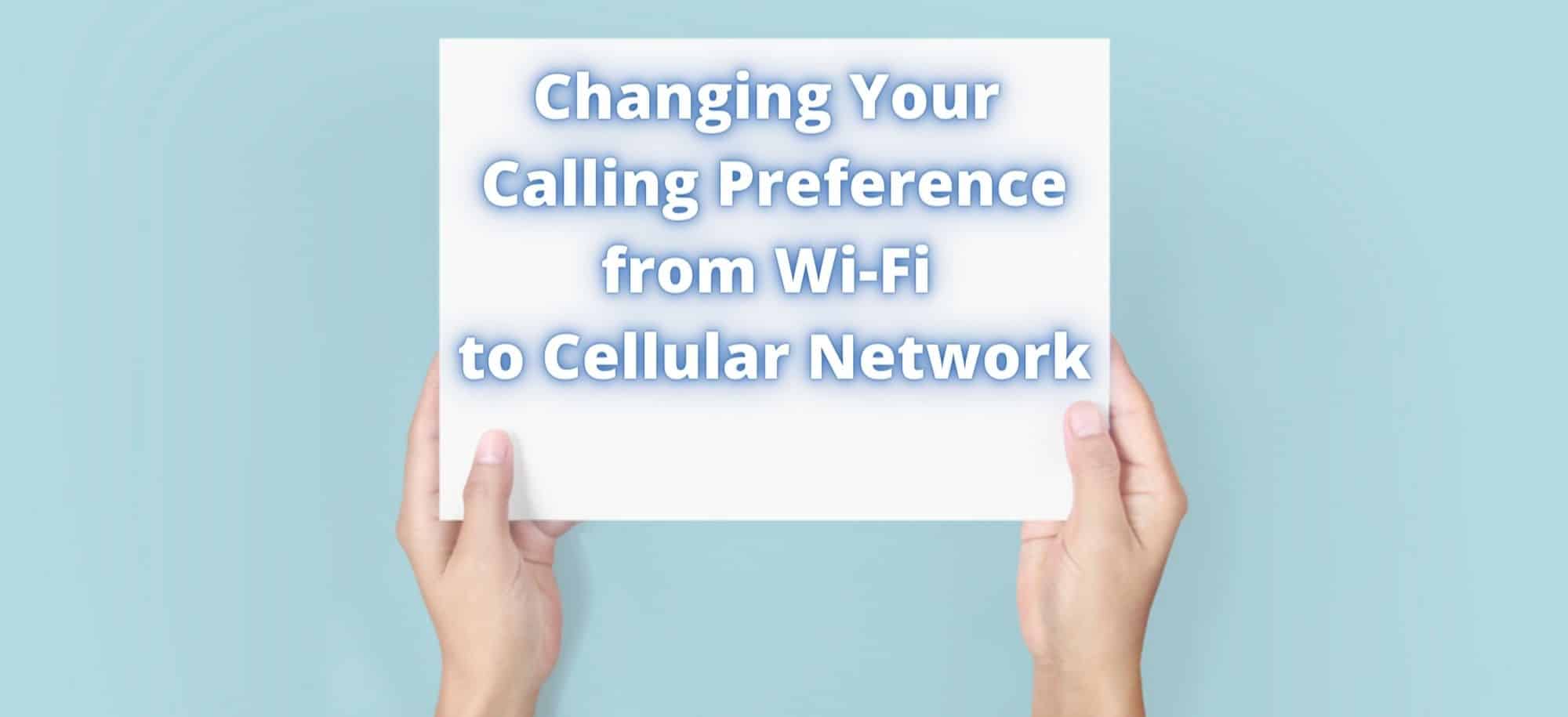 Changing Your Calling Preference from Wi-Fi to Cellular Network