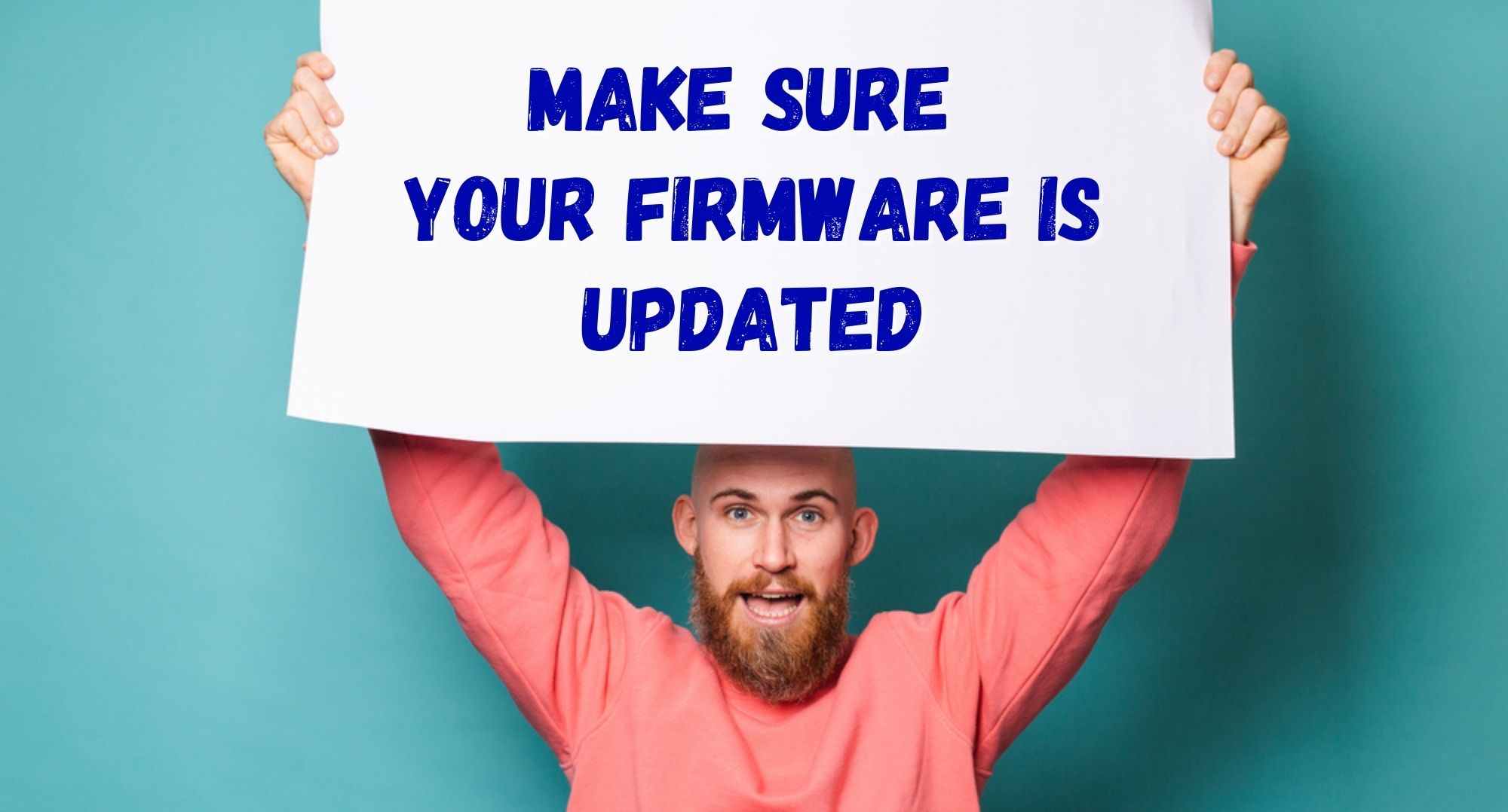 Make sure your Firmware is Updated