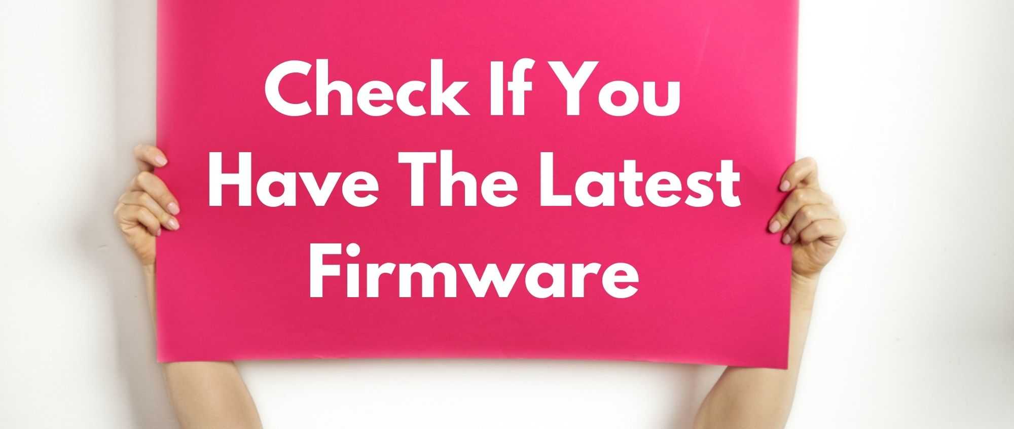 Check If You Have The Latest Firmware