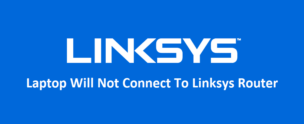 laptop will not connect to linksys router