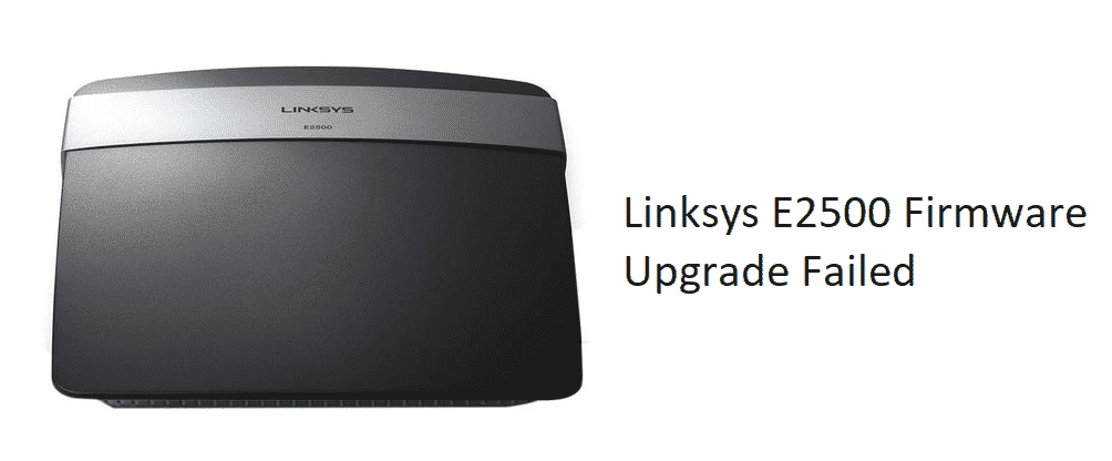 linksys e2500 firmware upgrade failed
