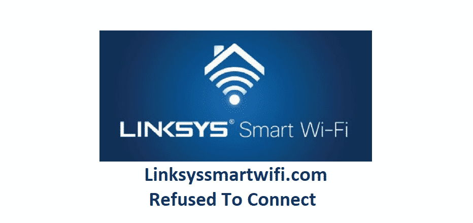 Linksyssmartwifi.com Refused To Connect: 4 Fixes - Internet Access Guide