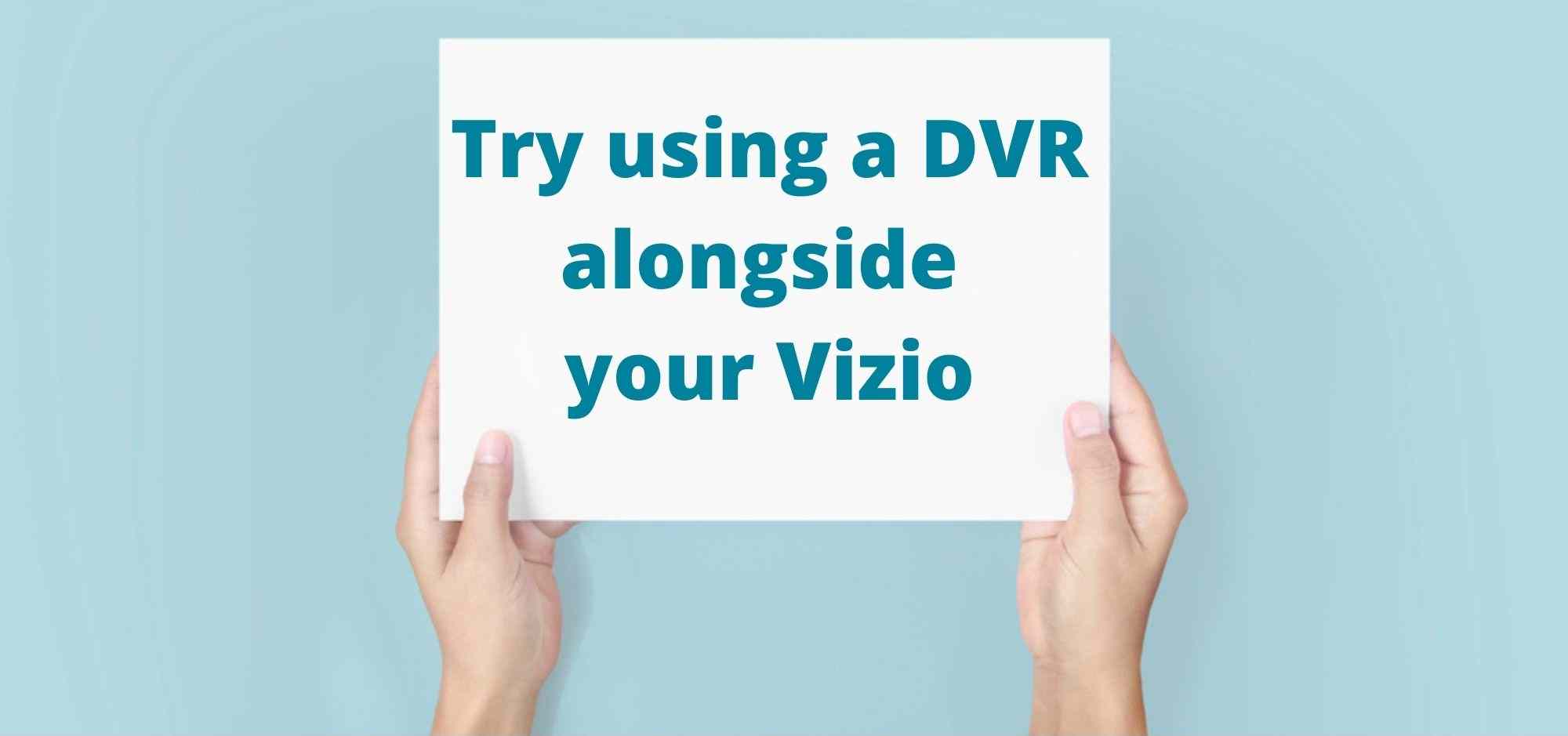 Try using a DVR alongside your Vizio