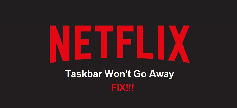 netflix taskbar won't go away