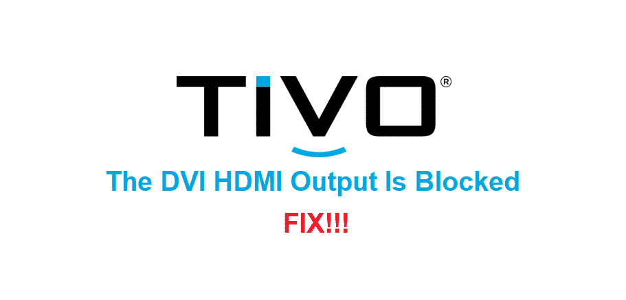 the dvi hdmi output is blocked tivo