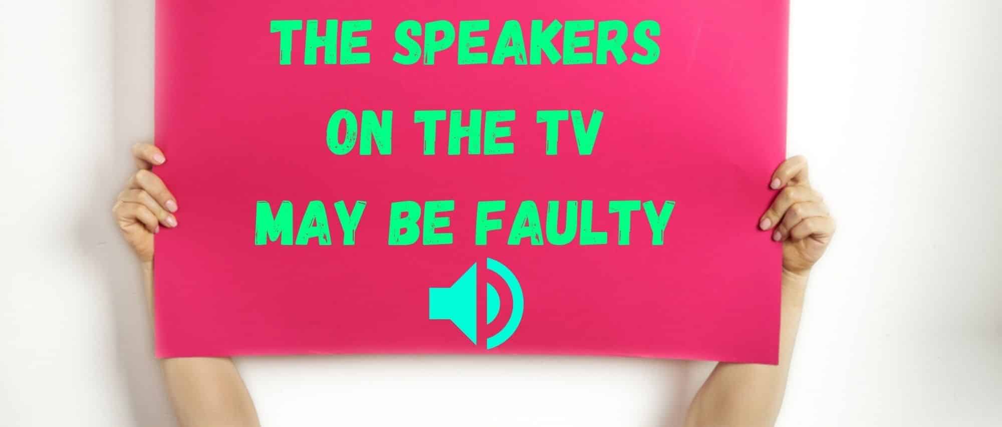 The speakers on the TV may be faulty 