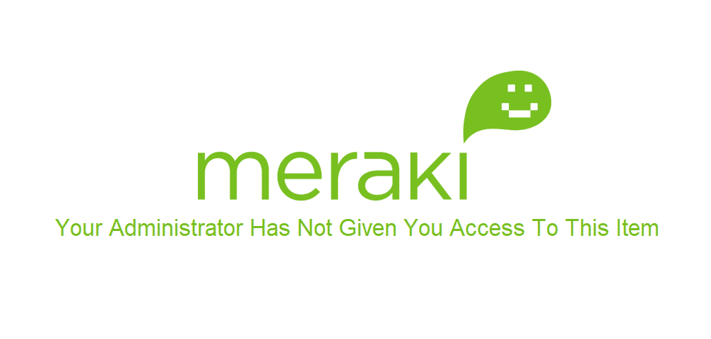 meraki your administrator has not given you access to this item