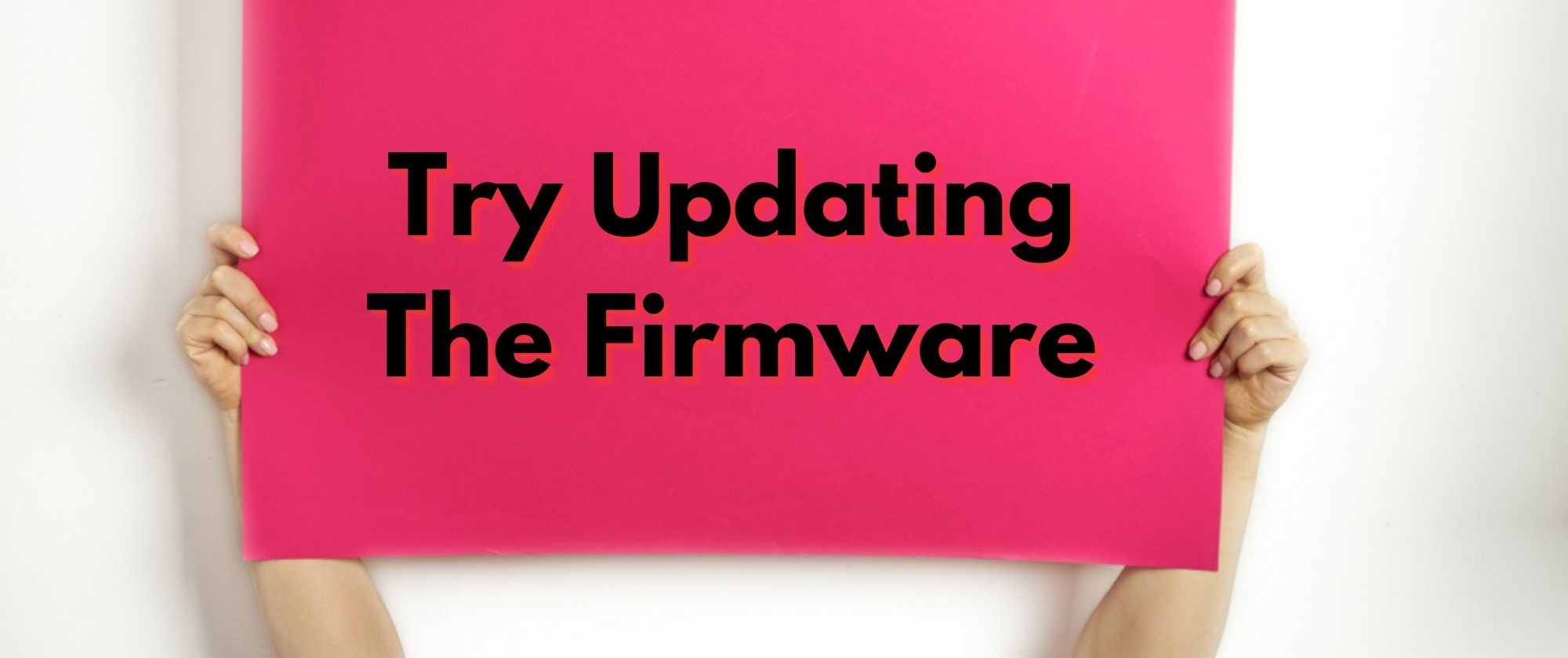 Try Updating The Firmware