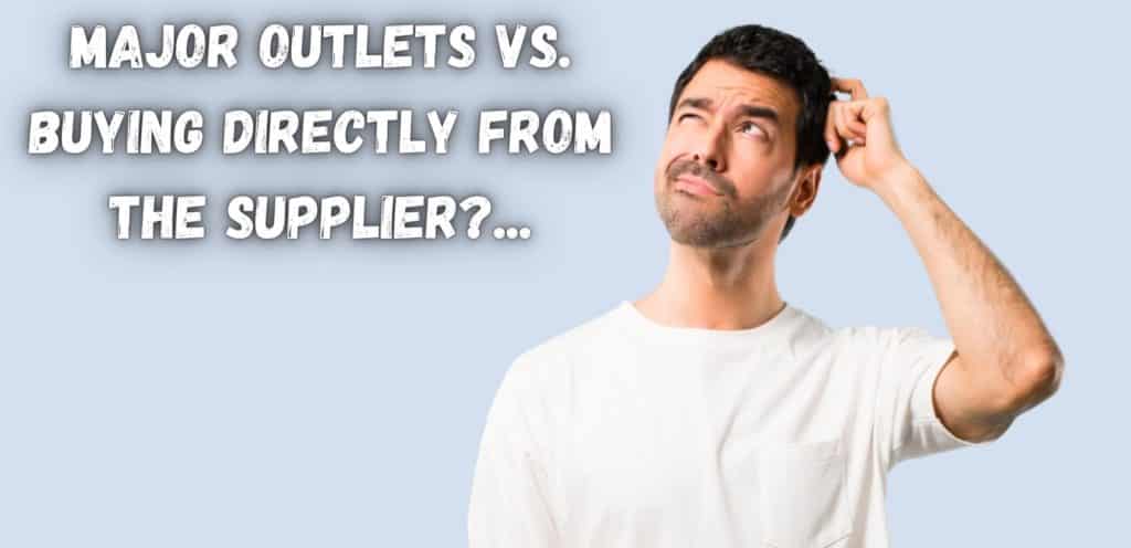 Major Outlets vs. buying directly from the Supplier