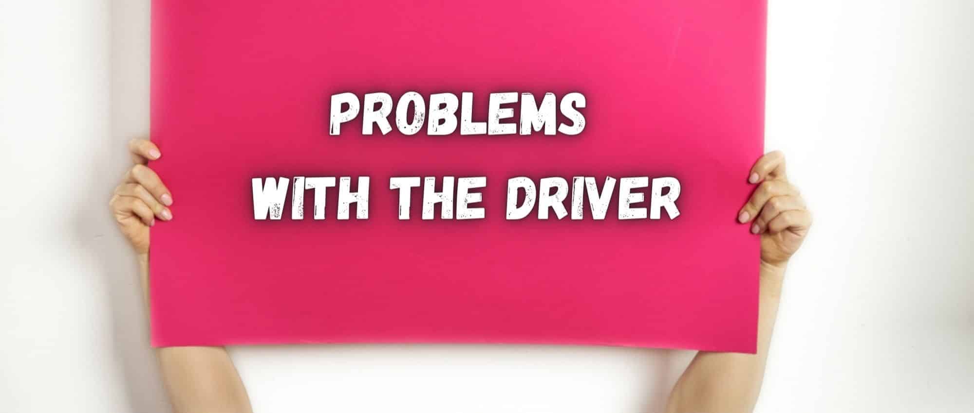 Problems with the Driver