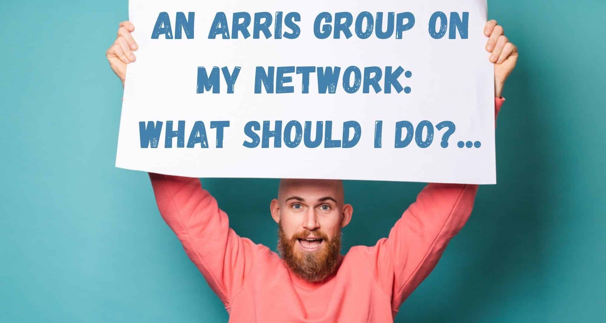 An Arris Group On My Network What Should I Do