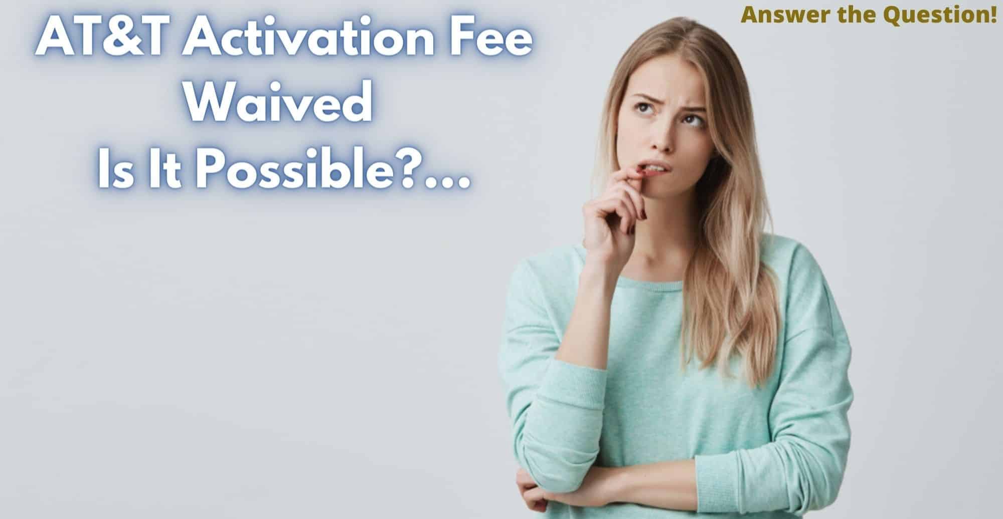 Answer the Question AT&T Activation Fee Waived Is It Possible