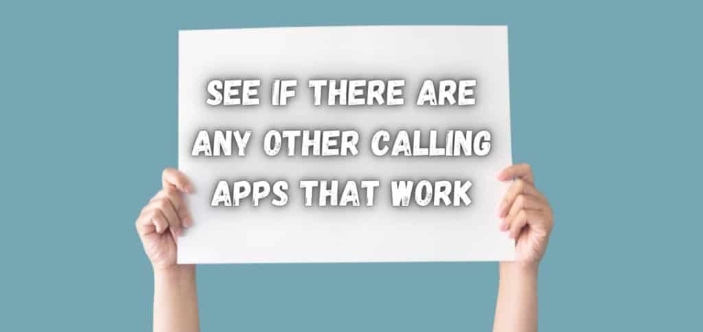 See if there are any other calling apps that work