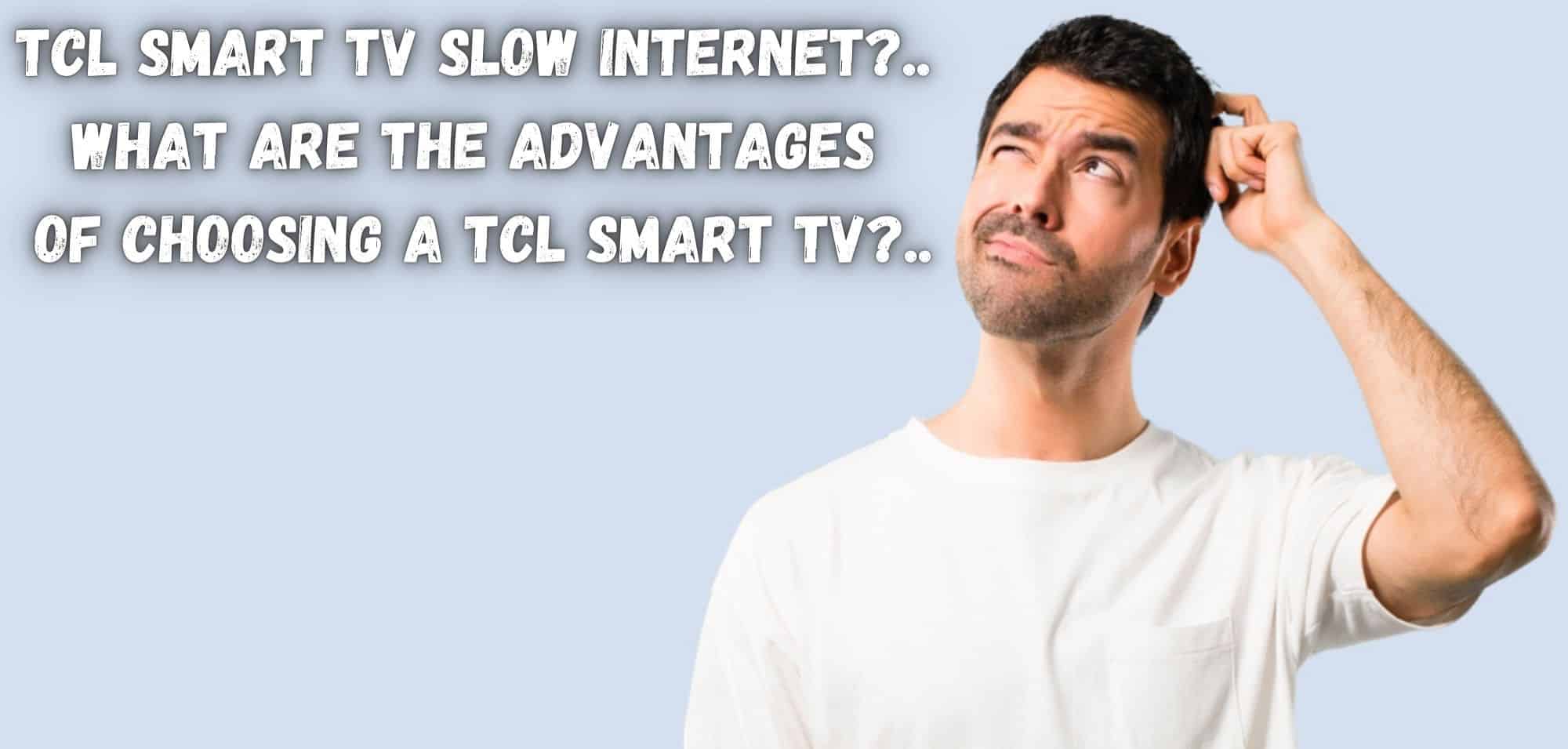 TCL Smart TV Slow Internet What are the advantages of choosing a TCL Smart TV