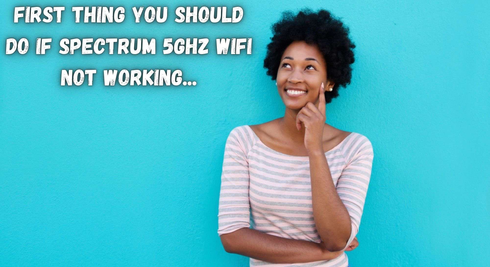 The First Thing that you should do if Spectrum 5GHz WiFi Not Working
