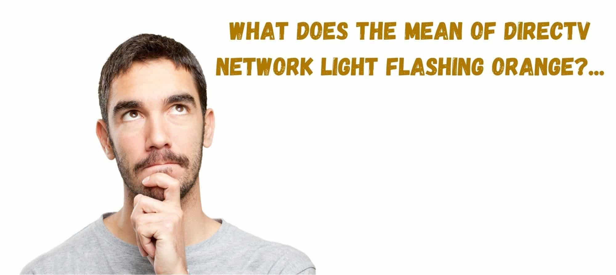 What does the Mean Of DirecTV Network Light Flashing Orange