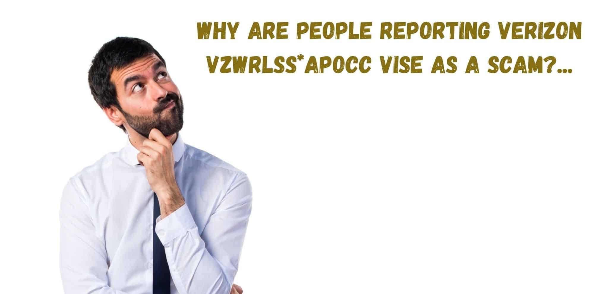 Why are People Reporting Verizon VZWRLSS*APOCC Vise as a Scam