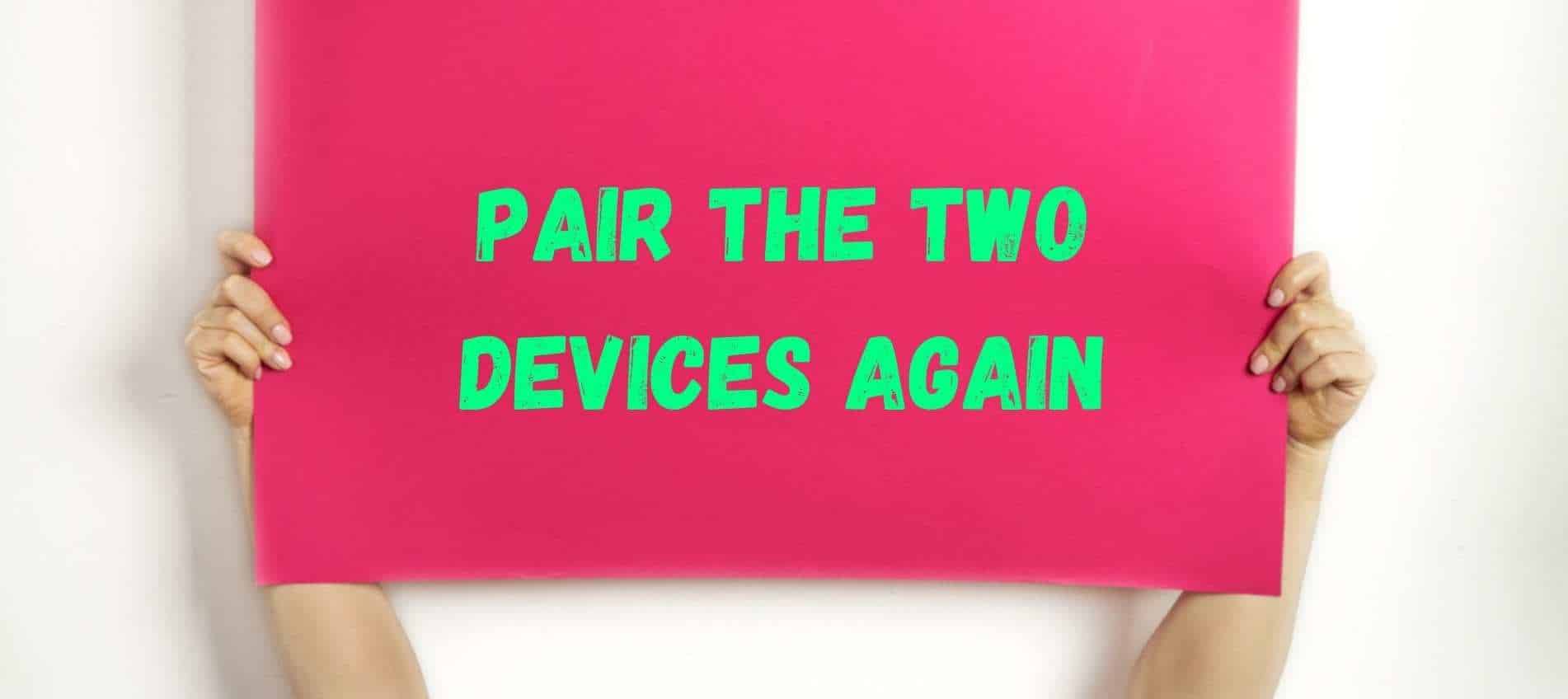 Pair the two devices again
