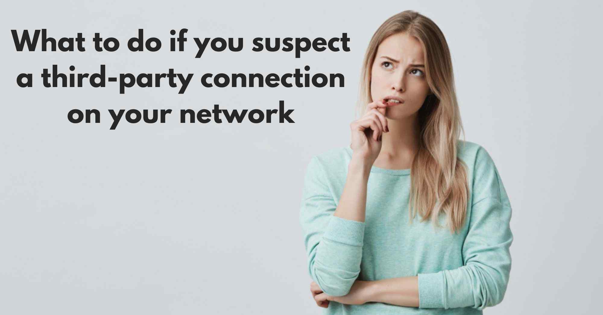 What to do if you suspect a third-party connection on your network