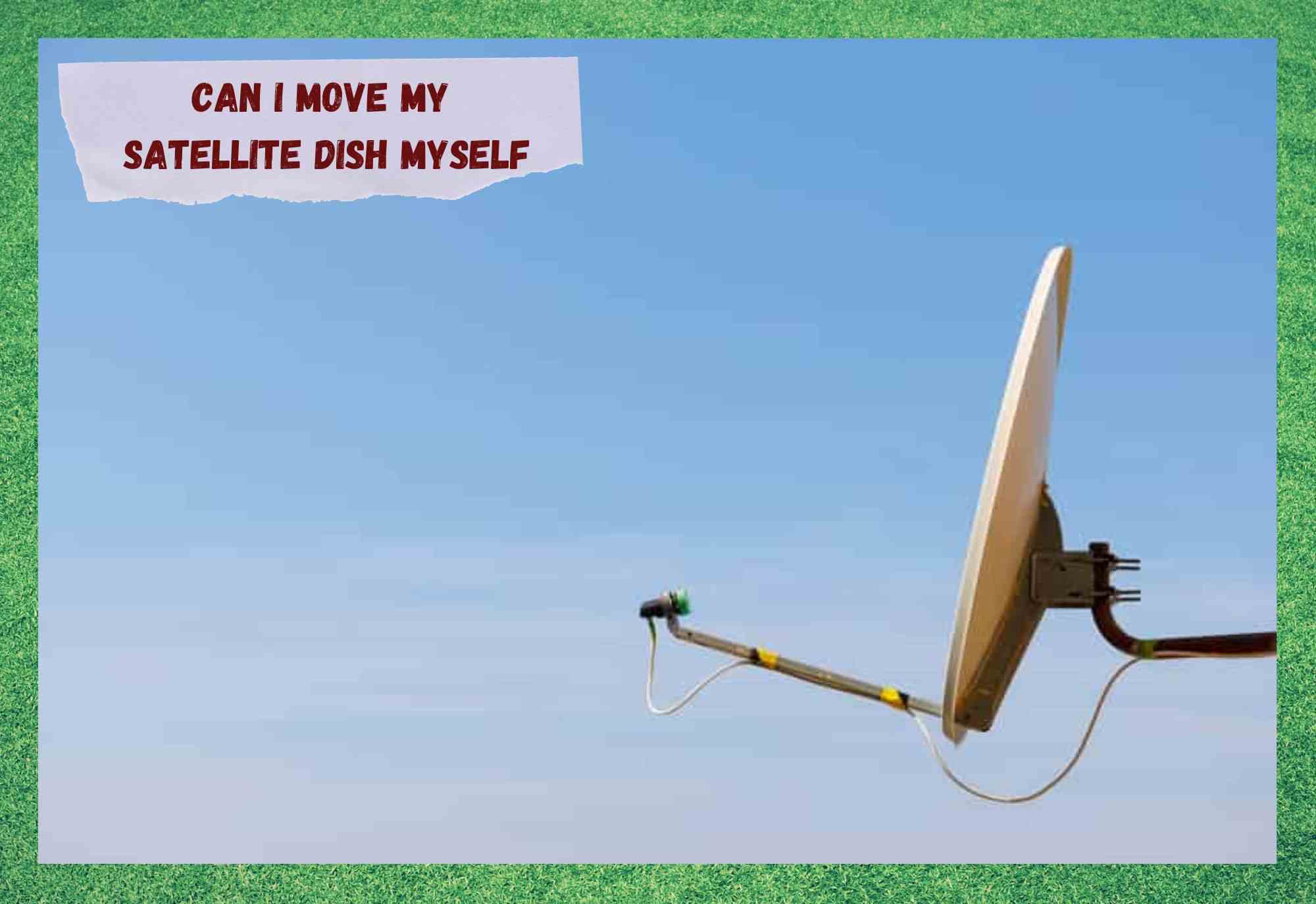 can i move my satellite dish myself