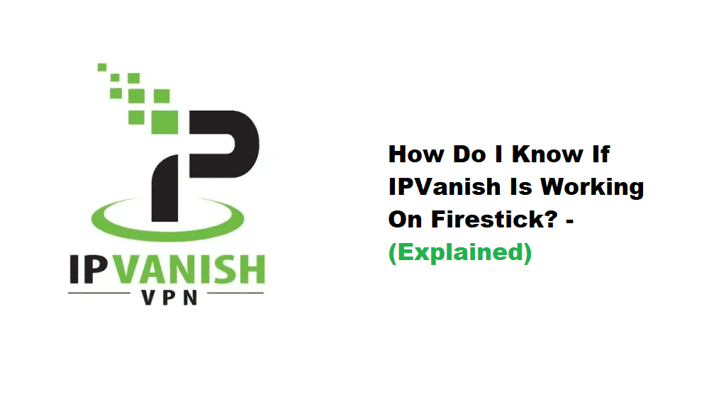 how do i know if ipvanish is working on firestick